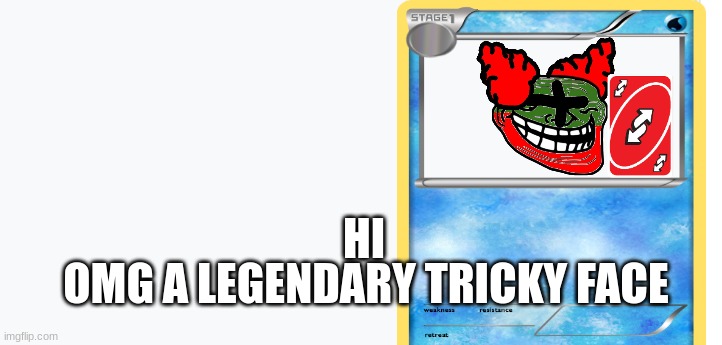 white template | HI; OMG A LEGENDARY TRICKY FACE | image tagged in white template | made w/ Imgflip meme maker