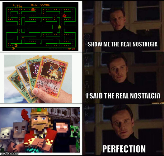 I want to go back to 2013... | SHOW ME THE REAL NOSTALGIA; I SAID THE REAL NOSTALGIA; PERFECTION | image tagged in show me the real | made w/ Imgflip meme maker