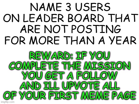 ill go to sleep first | NAME 3 USERS ON LEADER BOARD THAT ARE NOT POSTING FOR MORE THAN A YEAR; REWARD: IF YOU COMPLETE THE MISSION YOU GET A FOLLOW AND ILL UPVOTE ALL OF YOUR FIRST MEME PAGE | image tagged in memes,funny,msmg | made w/ Imgflip meme maker