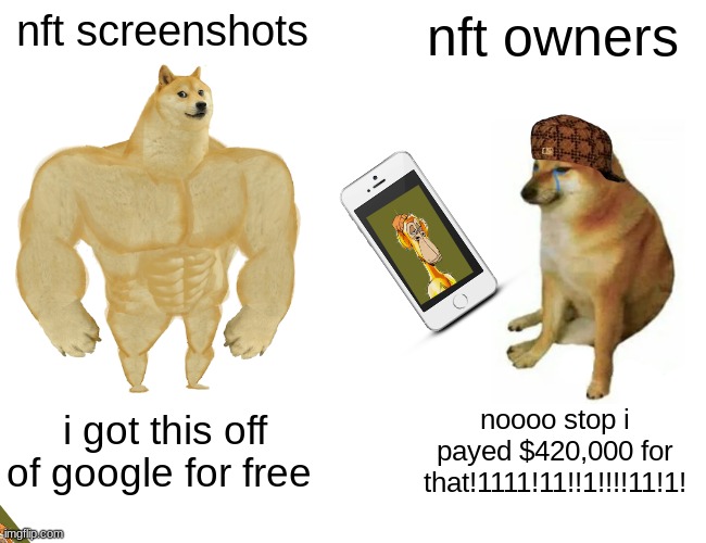 chad nft screenshoter | nft screenshots; nft owners; i got this off of google for free; noooo stop i payed $420,000 for that!1111!11!!1!!!!11!1! | image tagged in memes,buff doge vs cheems,nft,poop,mincraft,gta | made w/ Imgflip meme maker