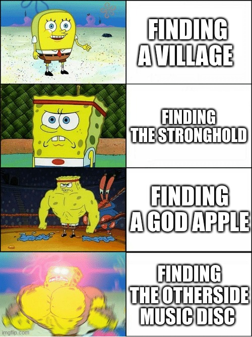 yee | FINDING A VILLAGE; FINDING THE STRONGHOLD; FINDING A GOD APPLE; FINDING THE OTHERSIDE MUSIC DISC | image tagged in sponge finna commit muder | made w/ Imgflip meme maker