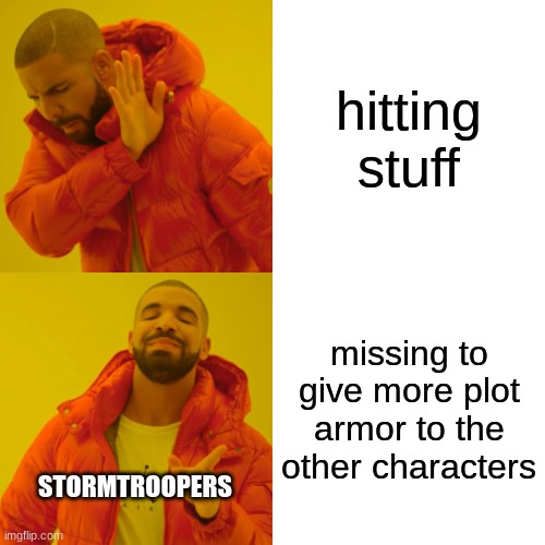 Drake Hotline Bling | hitting stuff; missing to give more plot armor to the other characters; STORMTROOPERS | image tagged in memes,drake hotline bling | made w/ Imgflip meme maker