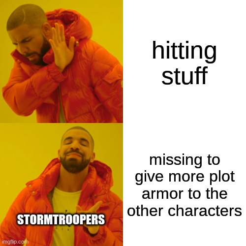 Drake Hotline Bling Meme | hitting stuff; missing to give more plot armor to the other characters; STORMTROOPERS | image tagged in memes,drake hotline bling | made w/ Imgflip meme maker