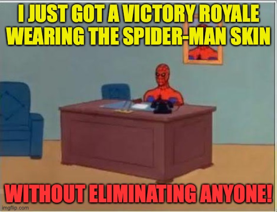 Spiderman Computer Desk Meme | I JUST GOT A VICTORY ROYALE WEARING THE SPIDER-MAN SKIN; WITHOUT ELIMINATING ANYONE! | image tagged in memes,spiderman computer desk,spiderman | made w/ Imgflip meme maker