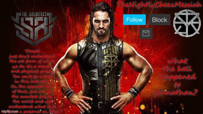 NEW seth rollins temp | what the hell happened to johnathan? | image tagged in new seth rollins temp | made w/ Imgflip meme maker