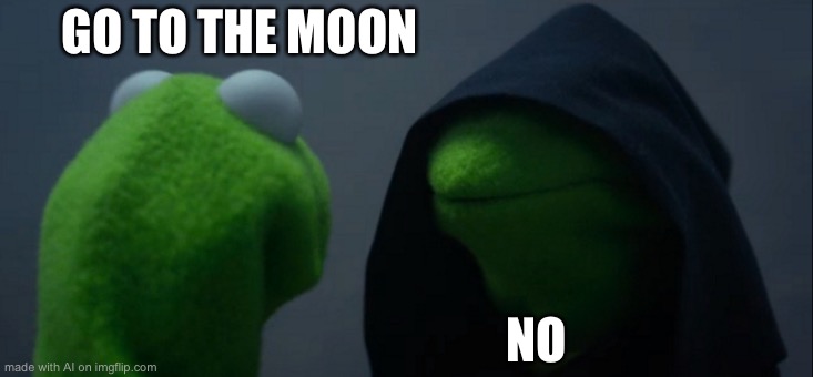 Evil Kermit | GO TO THE MOON; NO | image tagged in memes,evil kermit | made w/ Imgflip meme maker