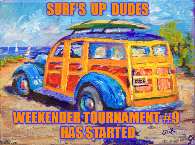 SURF'S  UP  DUDES; WEEKENDER TOURNAMENT #9 
HAS STARTED | made w/ Imgflip meme maker