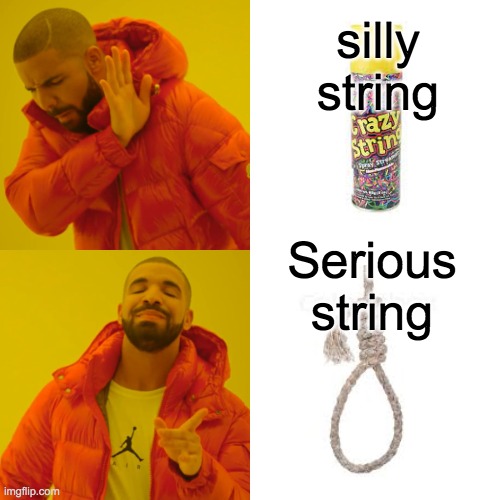is this enough dark humor for you?! | silly string; Serious string | image tagged in memes,drake hotline bling | made w/ Imgflip meme maker