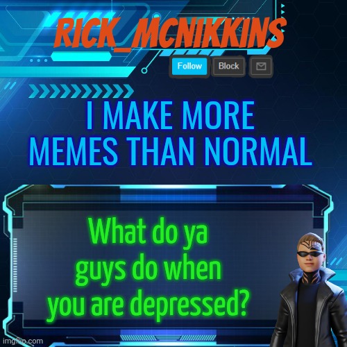 2nd Announcement | I MAKE MORE MEMES THAN NORMAL; What do ya guys do when you are depressed? | image tagged in 2nd announcement | made w/ Imgflip meme maker