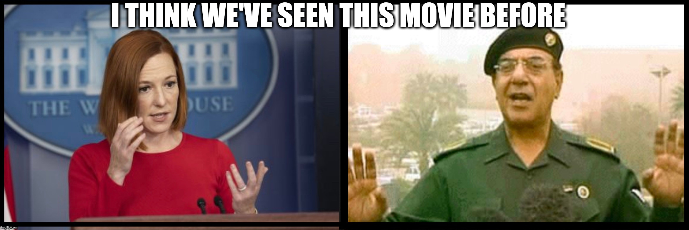 I THINK WE'VE SEEN THIS MOVIE BEFORE | image tagged in psaki,baghdad bob,trust baghdad bob | made w/ Imgflip meme maker