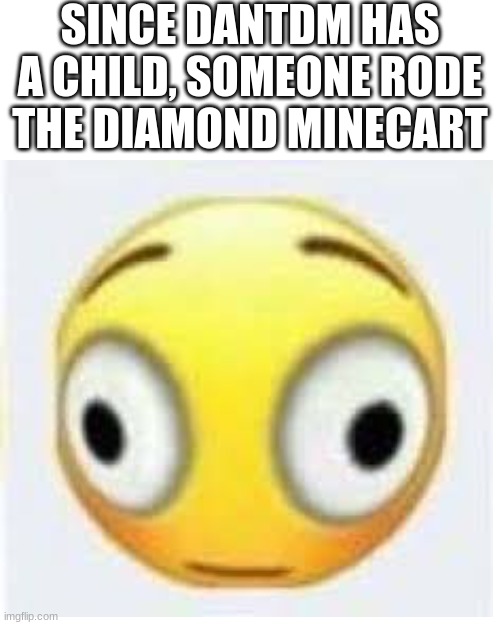 The most sus meme ever | SINCE DANTDM HAS A CHILD, SOMEONE RODE THE DIAMOND MINECART | image tagged in memes,blank transparent square,sus | made w/ Imgflip meme maker