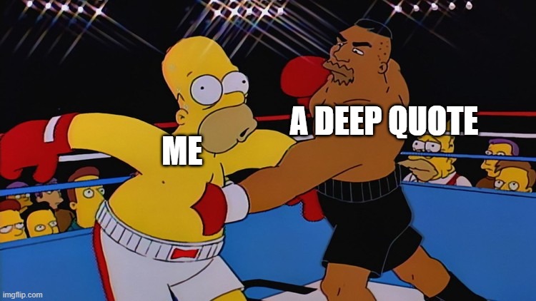 A DEEP QUOTE; ME | image tagged in homer simpson | made w/ Imgflip meme maker