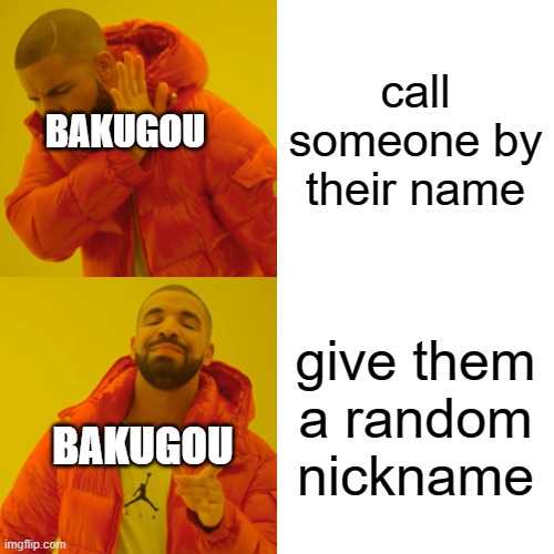 Drake Hotline Bling Meme | call someone by their name; BAKUGOU; give them a random nickname; BAKUGOU | image tagged in memes,drake hotline bling | made w/ Imgflip meme maker