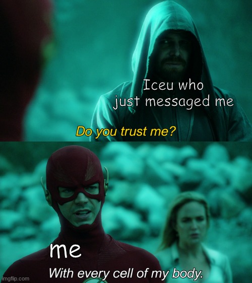 idk why iceu messaged me maybe its because ive commented in his memes but i found it supriseing | Iceu who just messaged me; me | image tagged in do you trust me | made w/ Imgflip meme maker