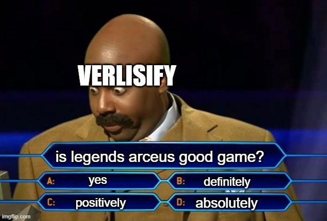 IDK why he hates it | VERLISIFY; is legends arceus good game? yes; definitely; absolutely; positively | image tagged in who wants to be a millionaire | made w/ Imgflip meme maker