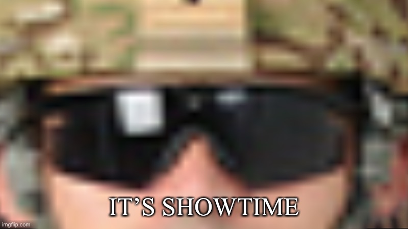 IT’S SHOWTIME | image tagged in it's showtime | made w/ Imgflip meme maker