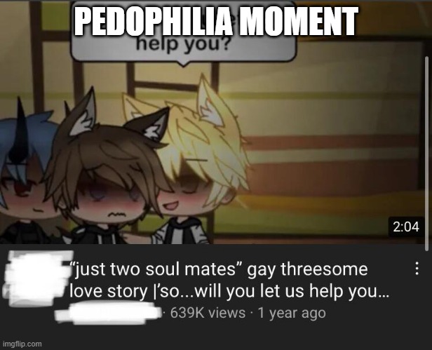 PEDOPHILIA MOMENT | image tagged in memes | made w/ Imgflip meme maker