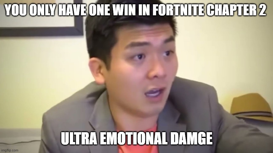 Emotional Damage | YOU ONLY HAVE ONE WIN IN FORTNITE CHAPTER 2; ULTRA EMOTIONAL DAMGE | image tagged in emotional damage | made w/ Imgflip meme maker