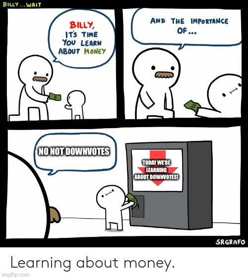 Billy no | NO NOT DOWNVOTES; TODAY WE’RE LEARNING ABOUT DOWNVOTES! | image tagged in billy learning about money | made w/ Imgflip meme maker