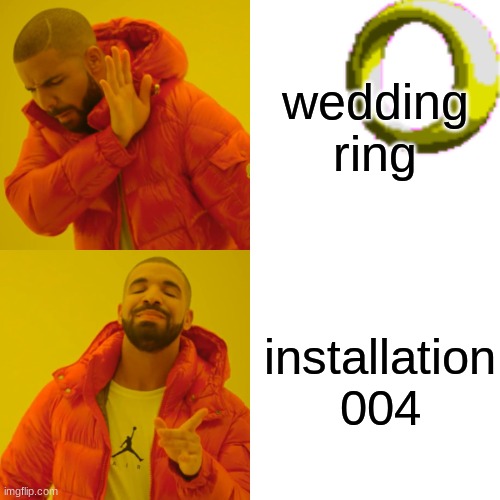 rInG | wedding ring; installation 004 | image tagged in memes,drake hotline bling,halo | made w/ Imgflip meme maker