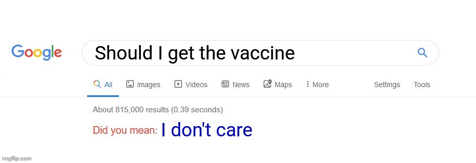 Did you mean? | Should I get the vaccine; I don't care | image tagged in did you mean | made w/ Imgflip meme maker