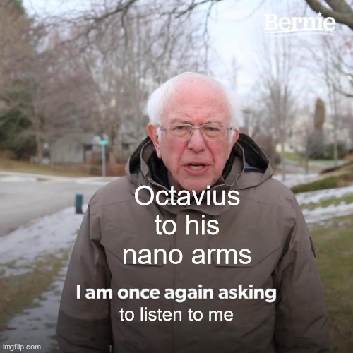 Bernie I Am Once Again Asking For Your Support | Octavius to his nano arms; to listen to me | image tagged in memes,bernie i am once again asking for your support | made w/ Imgflip meme maker