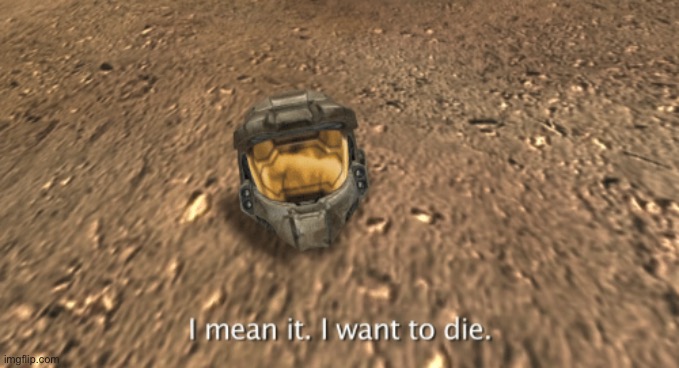 i’m just gonna go inactive now, sorry ._. | image tagged in i mean it i want to die | made w/ Imgflip meme maker