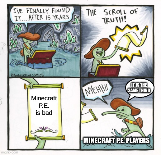 The Scroll Of Truth Meme | IT IS THE SAME THING; Minecraft P.E. is bad; MINECRAFT P.E. PLAYERS | image tagged in memes,the scroll of truth | made w/ Imgflip meme maker