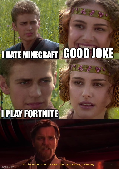 Don’t do it Anakin | I HATE MINECRAFT; GOOD JOKE; I PLAY FORTNITE | image tagged in anakin padme 4 panel | made w/ Imgflip meme maker