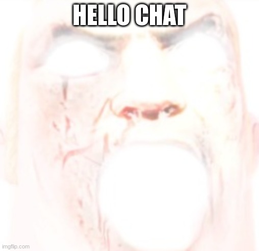 Mr. Incredible Perfection | HELLO CHAT | image tagged in mr incredible perfection | made w/ Imgflip meme maker