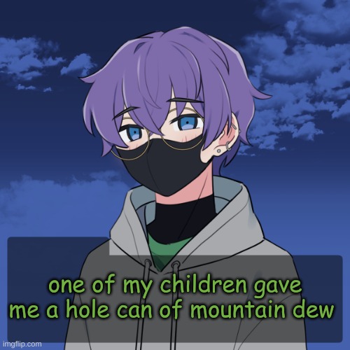 ive never had mountan dew | one of my children gave me a hole can of mountain dew | image tagged in bean picrew | made w/ Imgflip meme maker