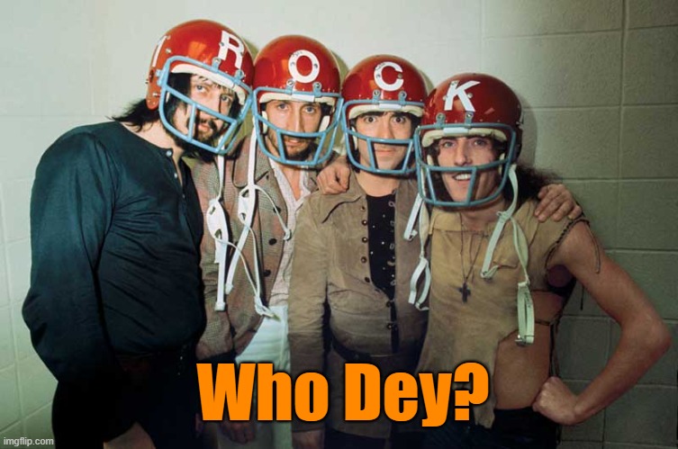 Bengals Fans Rock |  Who Dey? | image tagged in nfl memes,nfl football,rock and roll,classic rock,cincinnati,bengals | made w/ Imgflip meme maker