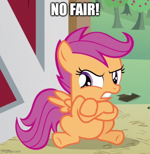 Angry Scootaloo (MLP) | NO FAIR! | image tagged in angry scootaloo mlp | made w/ Imgflip meme maker