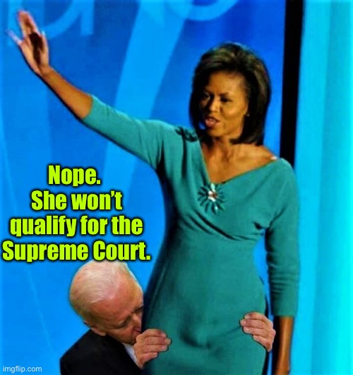 Biden excludes another court candidate | Nope.  She won’t qualify for the Supreme Court. | image tagged in biden sniffs michelle obama,black,female,supreme court,discrimination | made w/ Imgflip meme maker