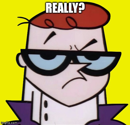 Unsured Dexter | REALLY? | image tagged in unsured dexter | made w/ Imgflip meme maker