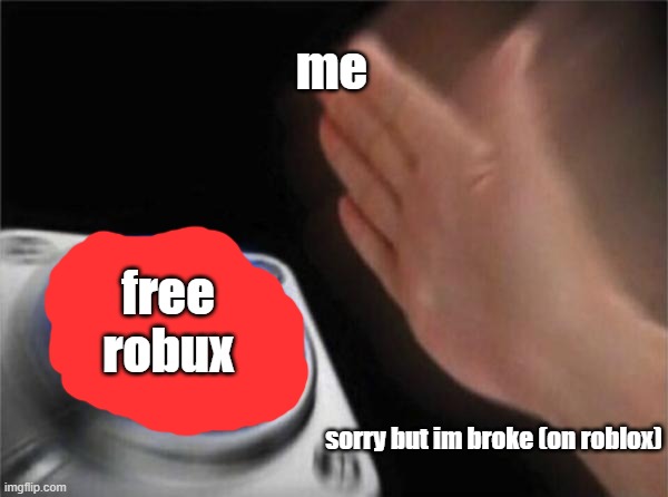 Blank Nut Button Meme | me free robux sorry but im broke (on roblox) | image tagged in memes,blank nut button | made w/ Imgflip meme maker