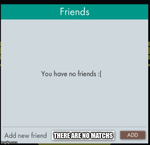 Story of my life | THERE ARE NO MATCHS | image tagged in story of my life | made w/ Imgflip meme maker