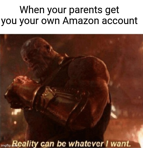 This is where the fun begins | When your parents get you your own Amazon account | image tagged in reality can be whatever i want,this is where the fun begins,thanos,amazon | made w/ Imgflip meme maker