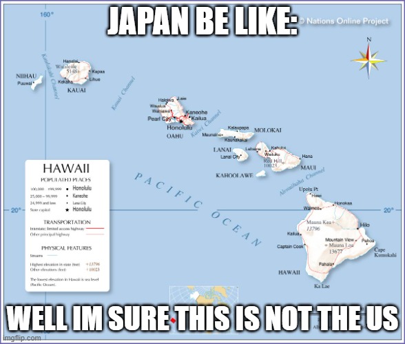 Hawaii map | JAPAN BE LIKE: WELL IM SURE THIS IS NOT THE US | image tagged in hawaii map | made w/ Imgflip meme maker