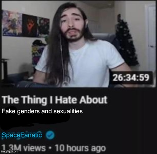 The thing I hate about | Fake genders and sexualities; SpaceFanatic | image tagged in the thing i hate about | made w/ Imgflip meme maker