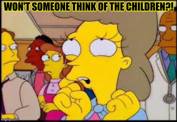 Helen Lovejoy | WON'T SOMEONE THINK OF THE CHILDREN?! | image tagged in helen lovejoy | made w/ Imgflip meme maker