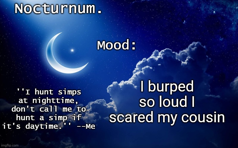 Nocturnum's crescent template | I burped so loud I scared my cousin | image tagged in nocturnum's crescent template | made w/ Imgflip meme maker