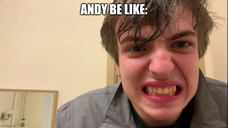 Angry Russian Guy Staring | ANDY BE LIKE: | image tagged in angry russian guy staring | made w/ Imgflip meme maker