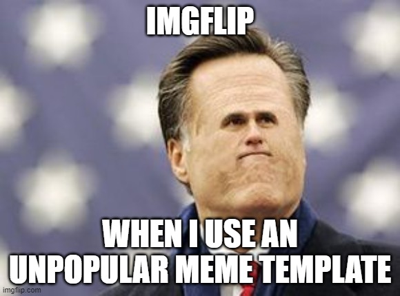Little Romney Meme | IMGFLIP; WHEN I USE AN UNPOPULAR MEME TEMPLATE | image tagged in memes | made w/ Imgflip meme maker