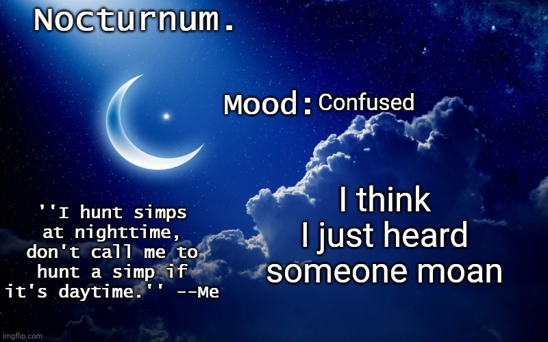 Nocturnum's crescent template | Confused; I think I just heard someone moan | image tagged in nocturnum's crescent template | made w/ Imgflip meme maker