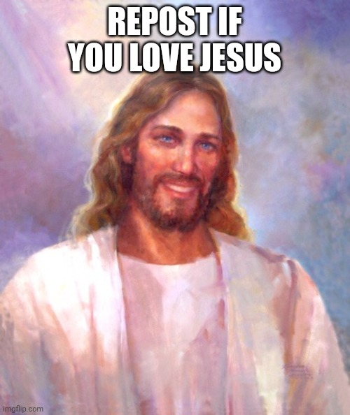 Smiling Jesus Meme | REPOST IF YOU LOVE JESUS | image tagged in memes,smiling jesus | made w/ Imgflip meme maker