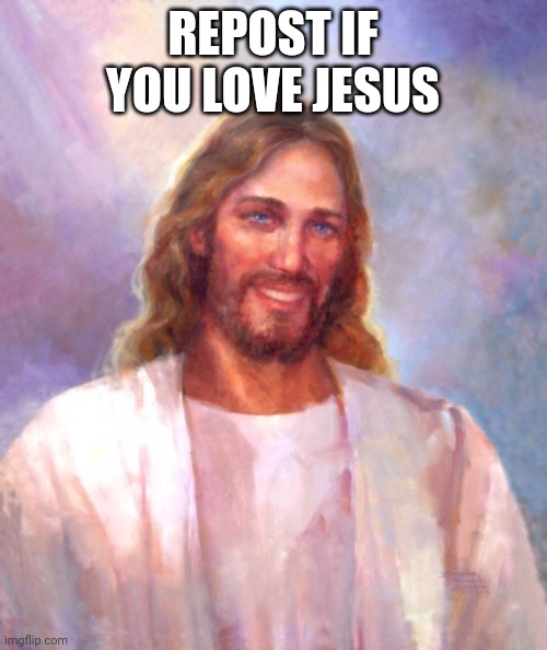 Smiling Jesus | REPOST IF YOU LOVE JESUS | image tagged in memes,smiling jesus | made w/ Imgflip meme maker