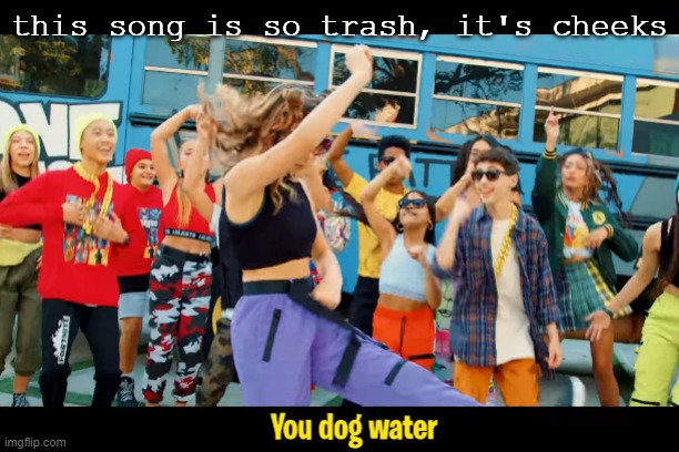 this song is so trash, it's cheeks | made w/ Imgflip meme maker