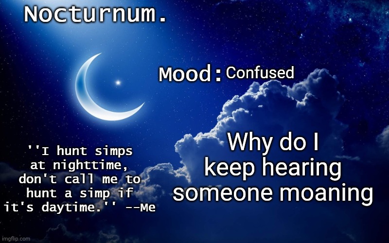 Nocturnum's crescent template | Confused; Why do I keep hearing someone moaning | image tagged in nocturnum's crescent template | made w/ Imgflip meme maker