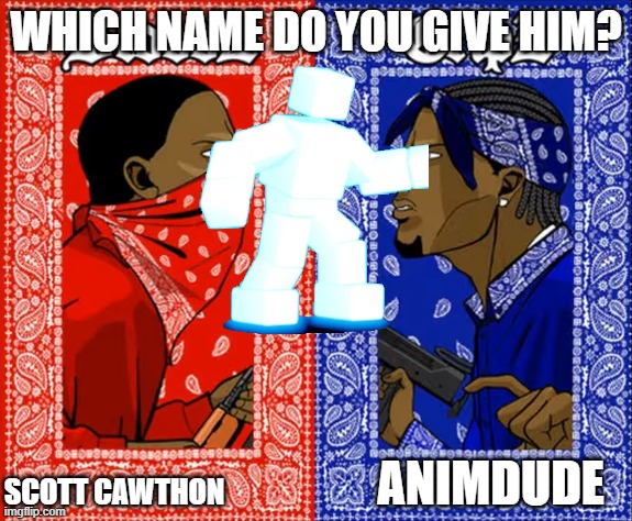 which name are you for? | WHICH NAME DO YOU GIVE HIM? SCOTT CAWTHON; ANIMDUDE | image tagged in which side are you on | made w/ Imgflip meme maker
